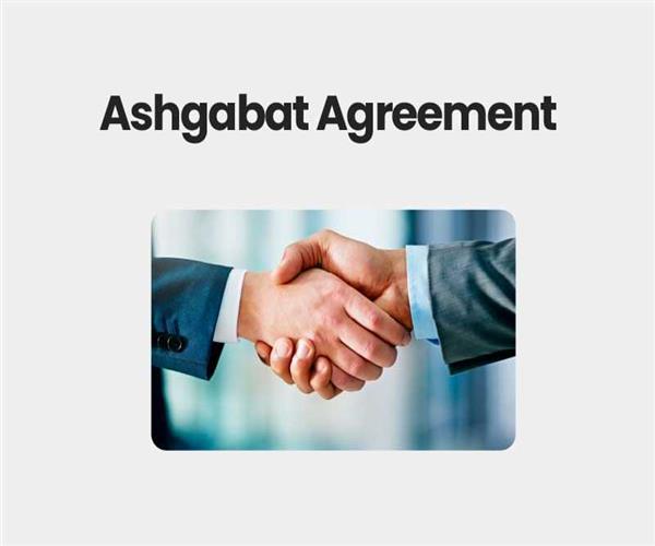 What is the Ashgabat agreement? Why didn