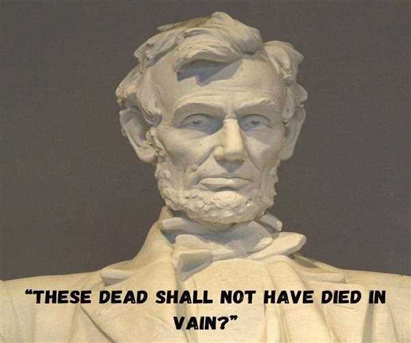 What does President Lincoln mean when he says: “these dead shall not have died in vain?” 