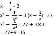 If x-1 / x = 3, then value of x3 - 1/x3 is ?